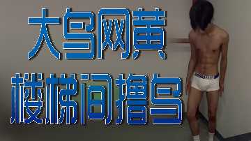 楼梯间激情撸鸟：大鸟网黄真实诱惑现场